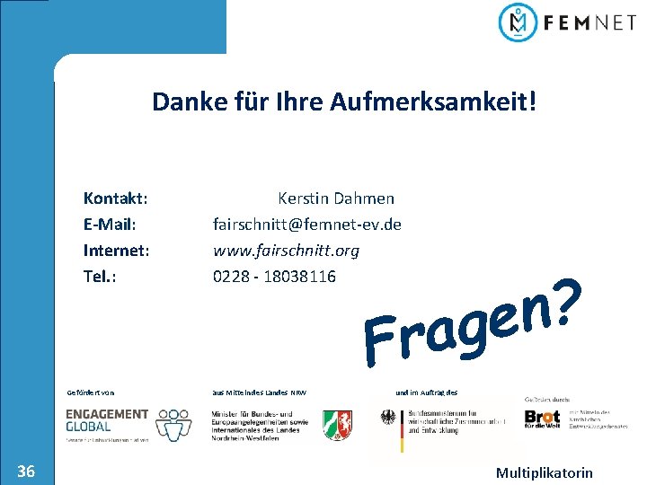 Danke für Ihre Aufmerksamkeit! Kontakt: E-Mail: Internet: Tel. : Gefördert von 36 Kerstin Dahmen