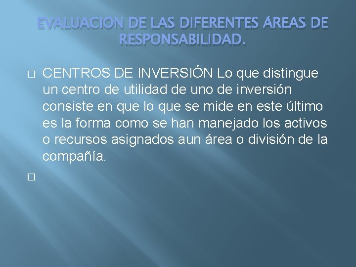 EVALUACIÓN DE LAS DIFERENTES ÁREAS DE RESPONSABILIDAD. � � CENTROS DE INVERSIÓN Lo que