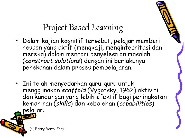 Project Based Learning • Dalam kajian kognitif tersebut, pelajar memberi respon yang aktif (mengkaji,