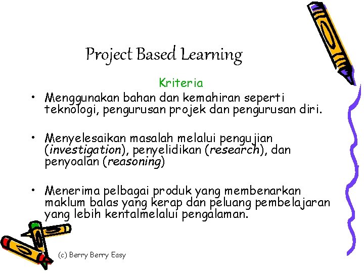 Project Based Learning Kriteria • Menggunakan bahan dan kemahiran seperti teknologi, pengurusan projek dan