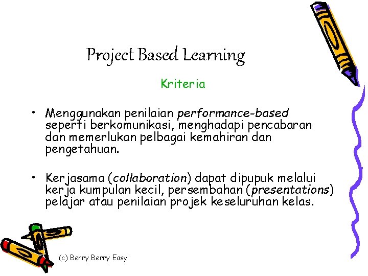Project Based Learning Kriteria • Menggunakan penilaian performance-based seperti berkomunikasi, menghadapi pencabaran dan memerlukan
