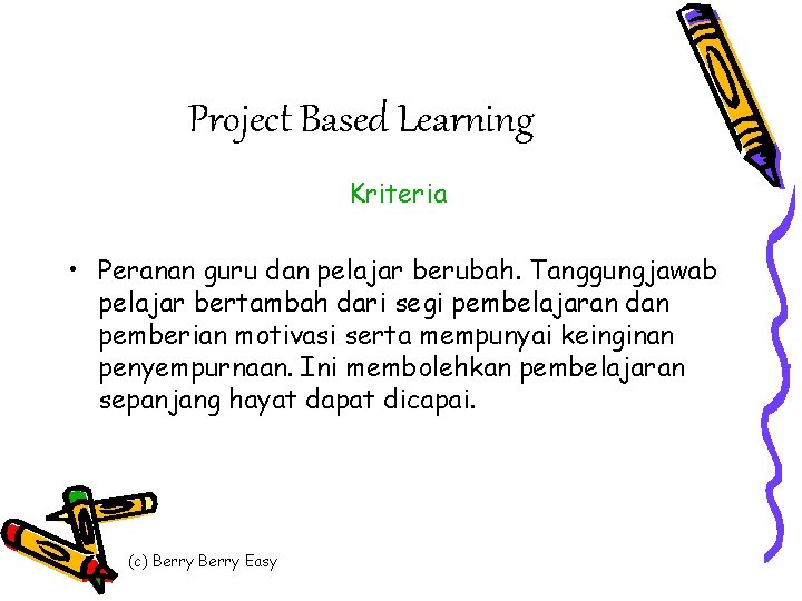 Project Based Learning Kriteria • Peranan guru dan pelajar berubah. Tanggungjawab pelajar bertambah dari