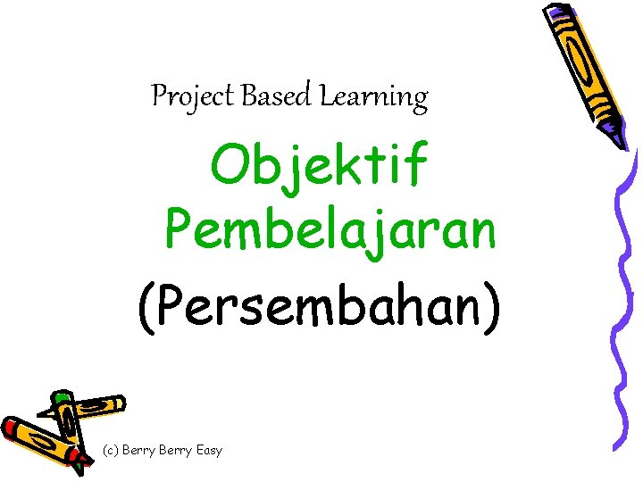 Project Based Learning Objektif Pembelajaran (Persembahan) (c) Berry Easy 