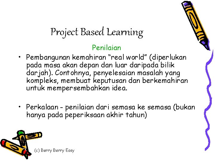 Project Based Learning Penilaian • Pembangunan kemahiran “real world” (diperlukan pada masa akan depan