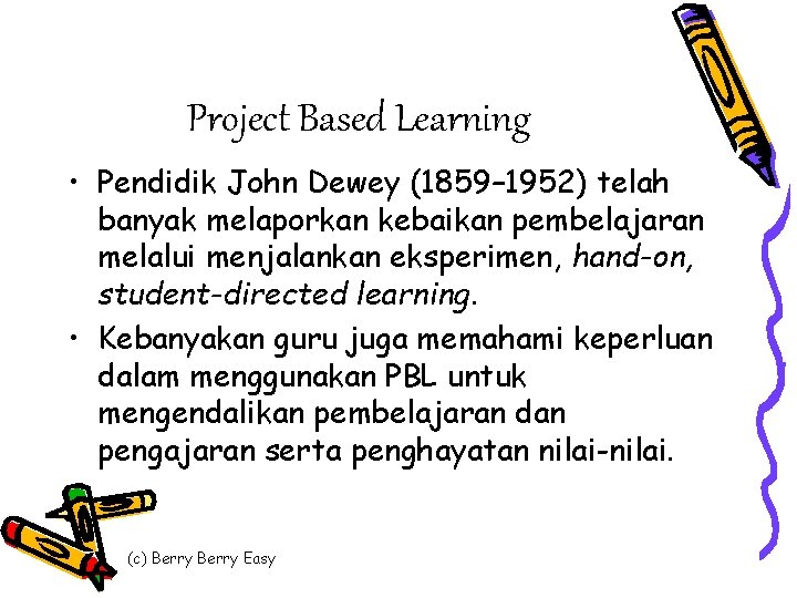 Project Based Learning • Pendidik John Dewey (1859– 1952) telah banyak melaporkan kebaikan pembelajaran