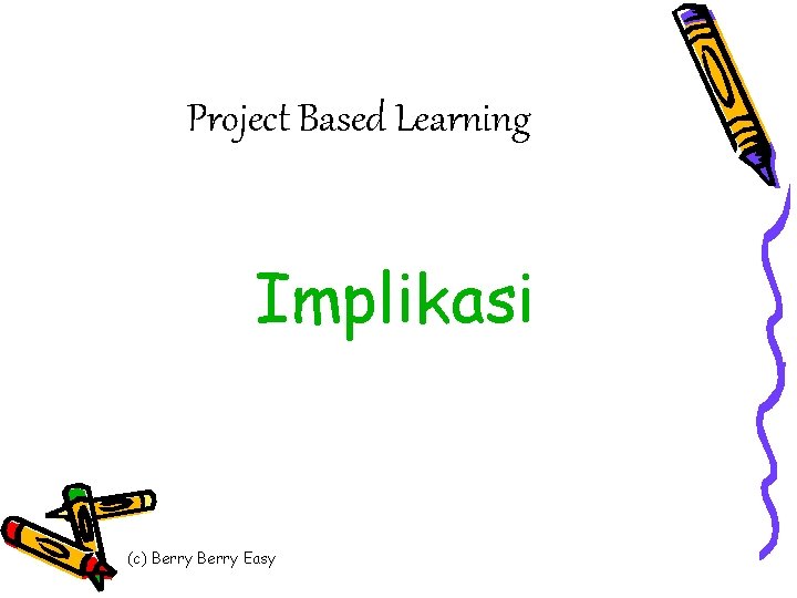 Project Based Learning Implikasi (c) Berry Easy 