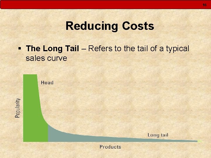 16 Reducing Costs § The Long Tail – Refers to the tail of a