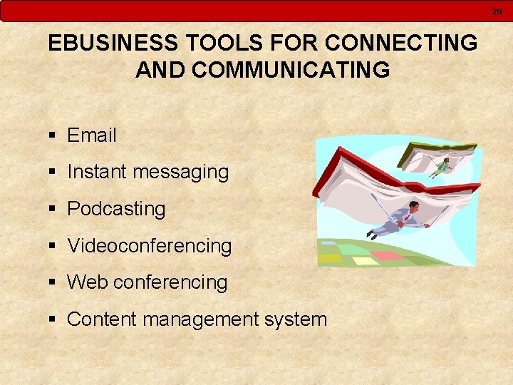29 EBUSINESS TOOLS FOR CONNECTING AND COMMUNICATING § Email § Instant messaging § Podcasting