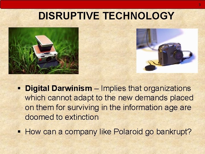 3 DISRUPTIVE TECHNOLOGY § Digital Darwinism – Implies that organizations which cannot adapt to