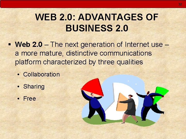 32 WEB 2. 0: ADVANTAGES OF BUSINESS 2. 0 § Web 2. 0 –