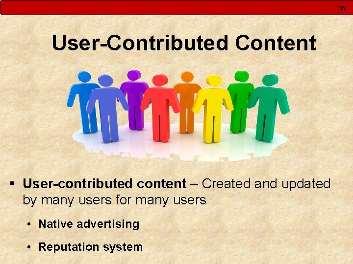 35 User-Contributed Content § User-contributed content – Created and updated by many users for