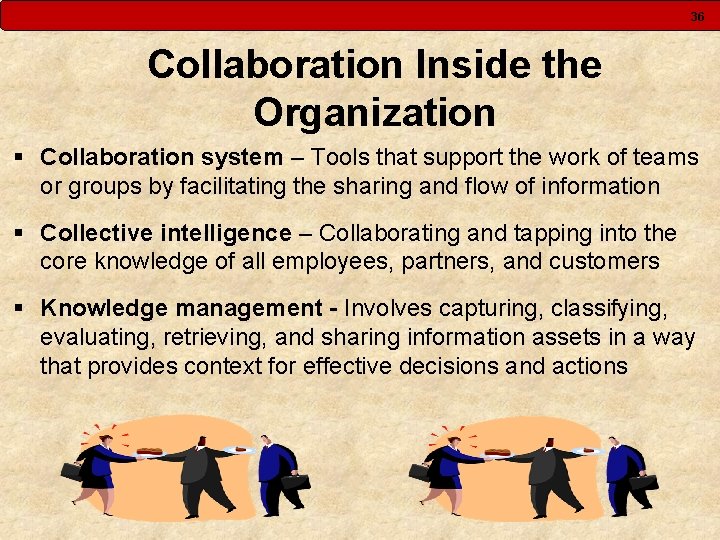 36 Collaboration Inside the Organization § Collaboration system – Tools that support the work