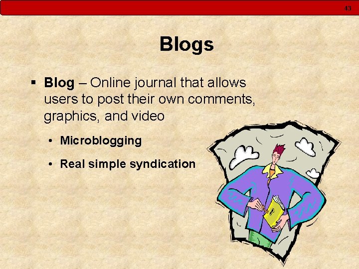 43 Blogs § Blog – Online journal that allows users to post their own