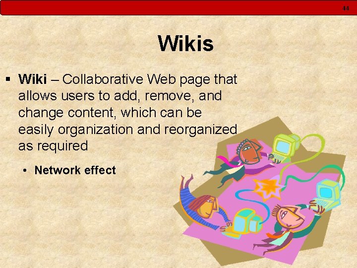 44 Wikis § Wiki – Collaborative Web page that allows users to add, remove,