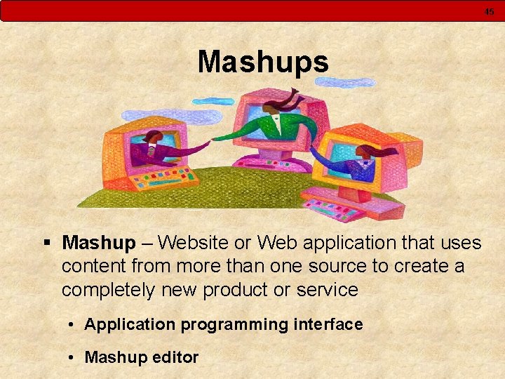 45 Mashups § Mashup – Website or Web application that uses content from more