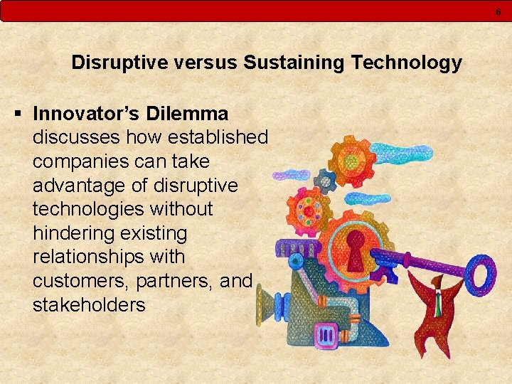 6 Disruptive versus Sustaining Technology § Innovator’s Dilemma discusses how established companies can take