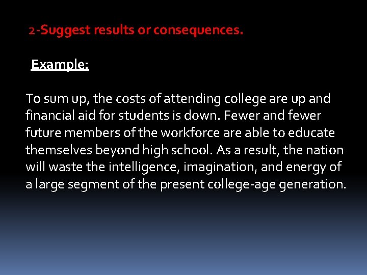 2 -Suggest results or consequences. Example: To sum up, the costs of attending college