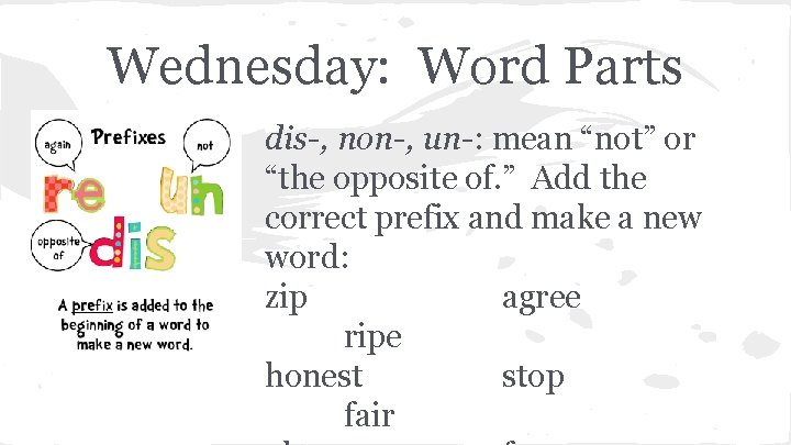 Wednesday: Word Parts dis-, non-, un-: mean “not” or “the opposite of. ” Add