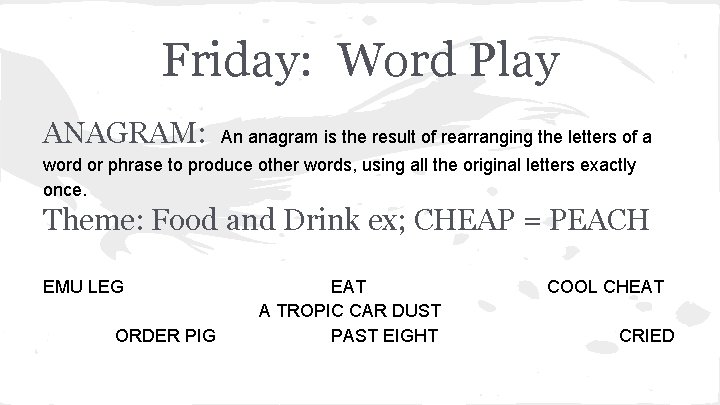 Friday: Word Play ANAGRAM: An anagram is the result of rearranging the letters of