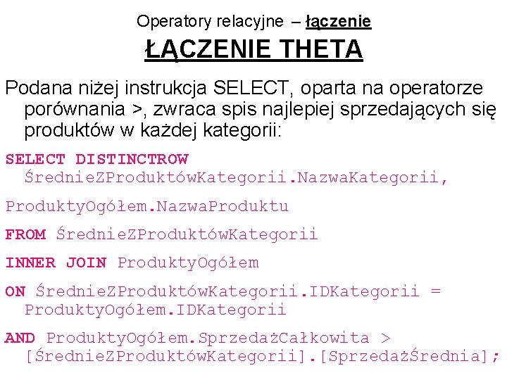 Operatory relacyjne – łączenie ŁĄCZENIE THETA Podana niżej instrukcja SELECT, oparta na operatorze porównania