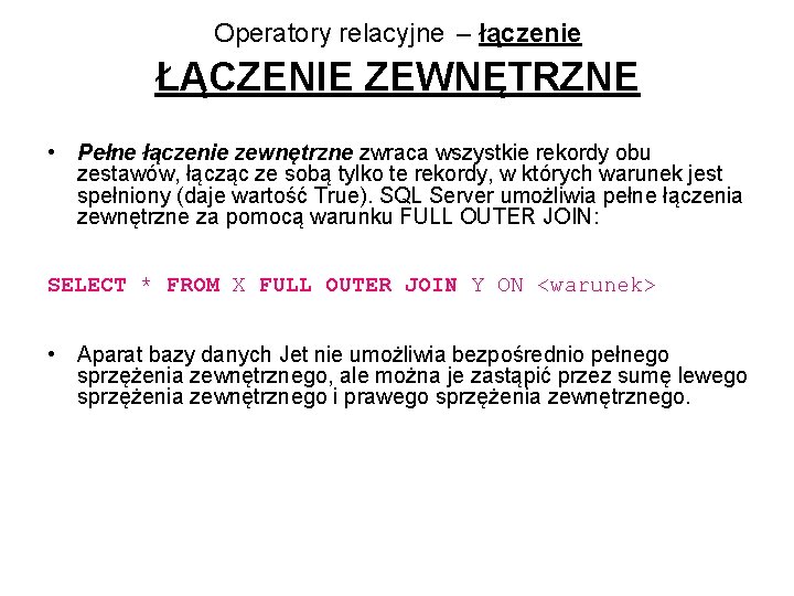 Operatory relacyjne – łączenie ŁĄCZENIE ZEWNĘTRZNE • Pełne łączenie zewnętrzne zwraca wszystkie rekordy obu