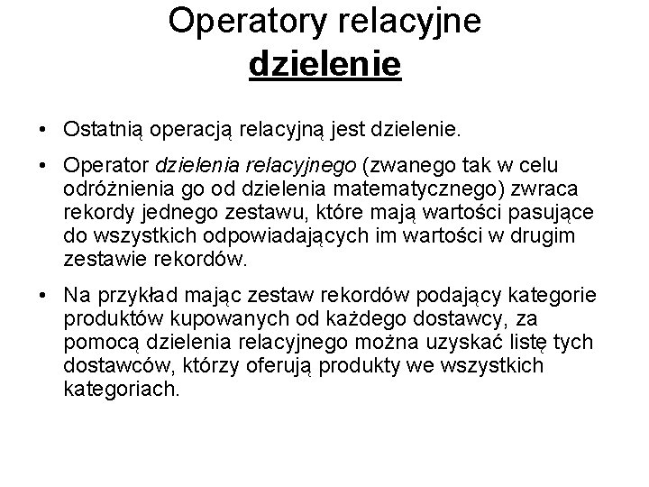 Operatory relacyjne dzielenie • Ostatnią operacją relacyjną jest dzielenie. • Operator dzielenia relacyjnego (zwanego