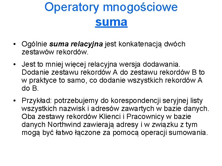 Operatory mnogościowe suma • Ogólnie suma relacyjna jest konkatenacją dwóch zestawów rekordów. • Jest