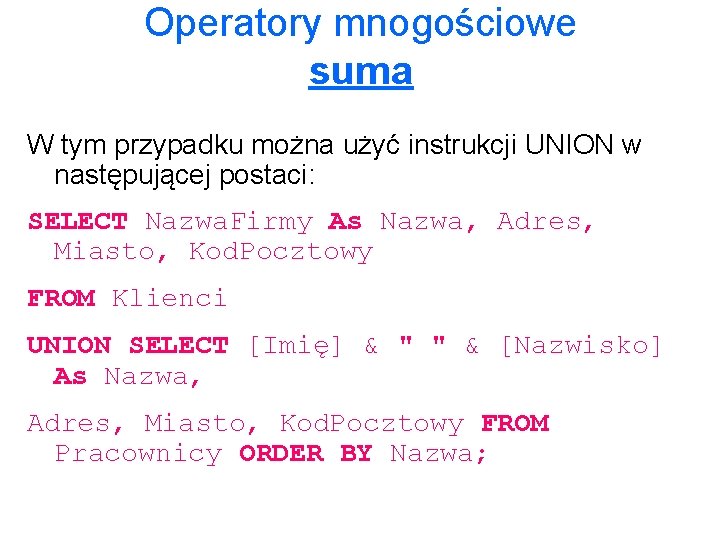 Operatory mnogościowe suma W tym przypadku można użyć instrukcji UNION w następującej postaci: SELECT