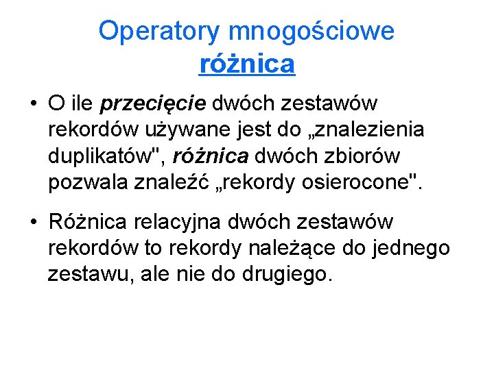 Operatory mnogościowe różnica • O ile przecięcie dwóch zestawów rekordów używane jest do „znalezienia