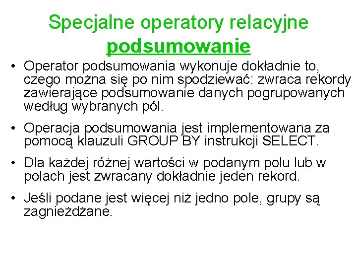 Specjalne operatory relacyjne podsumowanie • Operator podsumowania wykonuje dokładnie to, czego można się po