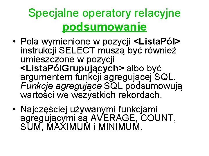 Specjalne operatory relacyjne podsumowanie • Pola wymienione w pozycji <Lista. Pól> instrukcji SELECT muszą