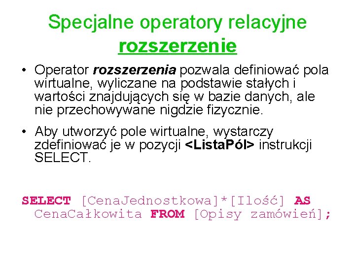 Specjalne operatory relacyjne rozszerzenie • Operator rozszerzenia pozwala definiować pola wirtualne, wyliczane na podstawie