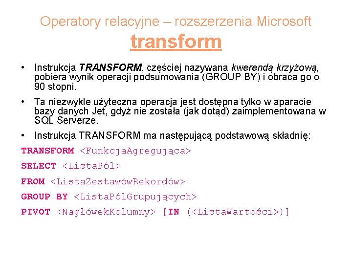 Operatory relacyjne – rozszerzenia Microsoft transform • Instrukcja TRANSFORM, częściej nazywana kwerendą krzyżową, pobiera