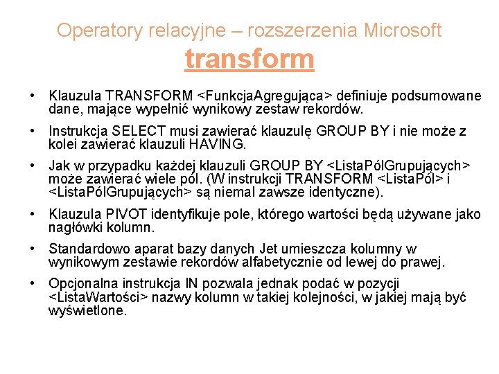 Operatory relacyjne – rozszerzenia Microsoft transform • Klauzula TRANSFORM <Funkcja. Agregująca> definiuje podsumowane dane,