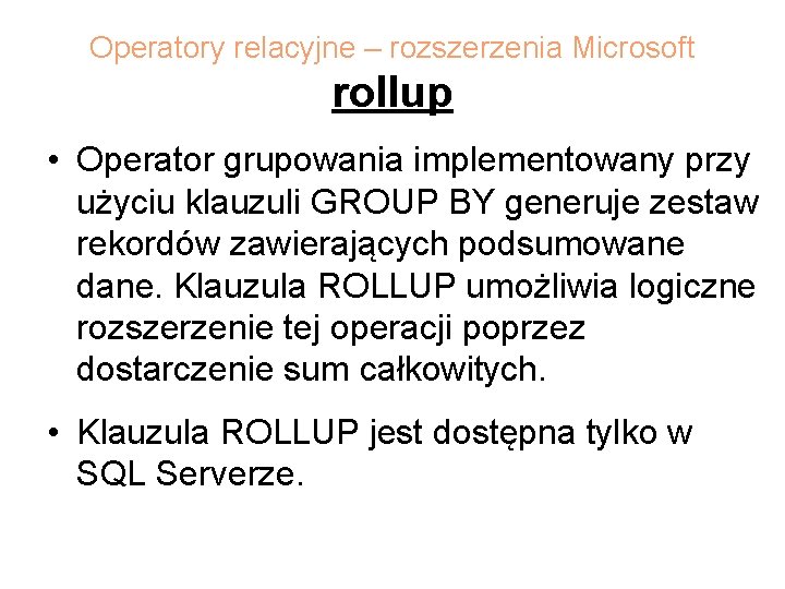 Operatory relacyjne – rozszerzenia Microsoft rollup • Operator grupowania implementowany przy użyciu klauzuli GROUP