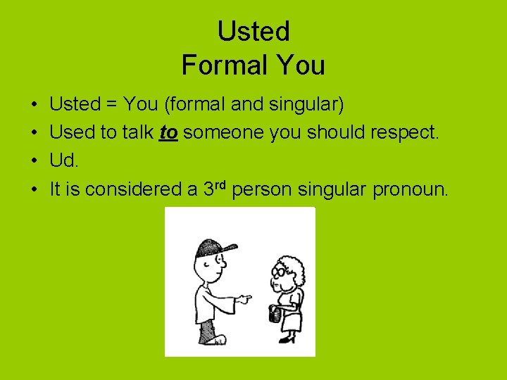 Usted Formal You • • Usted = You (formal and singular) Used to talk