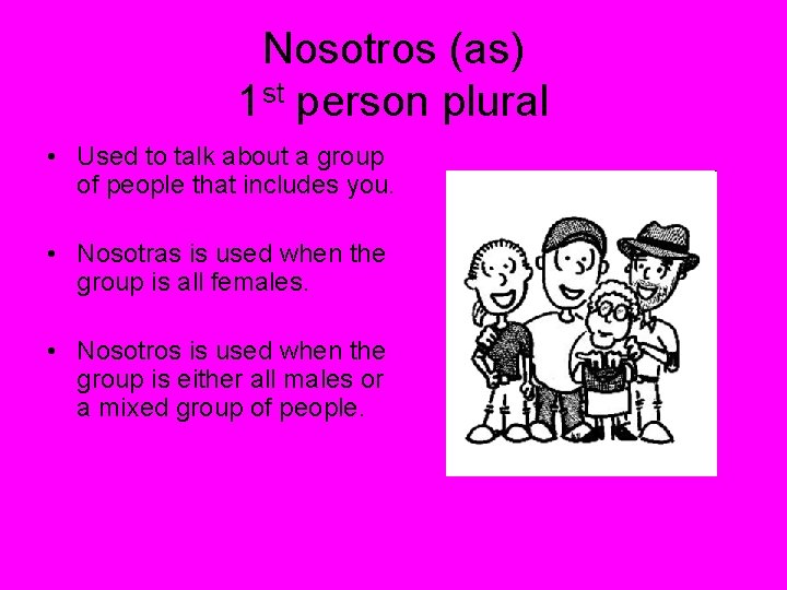Nosotros (as) 1 st person plural • Used to talk about a group of