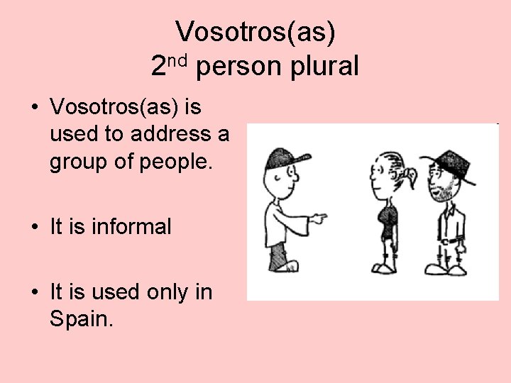 Vosotros(as) 2 nd person plural • Vosotros(as) is used to address a group of