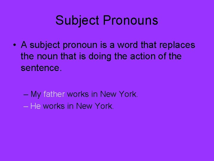 Subject Pronouns • A subject pronoun is a word that replaces the noun that