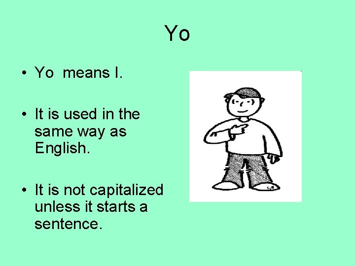 Yo • Yo means I. • It is used in the same way as