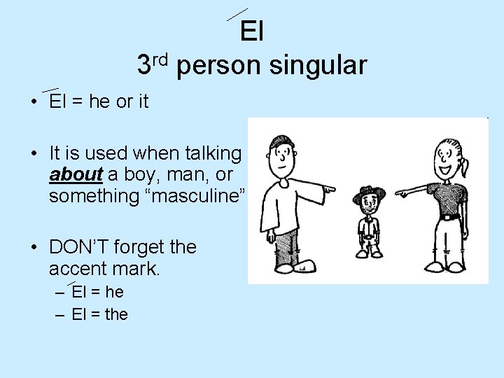 El 3 rd person singular • El = he or it • It is