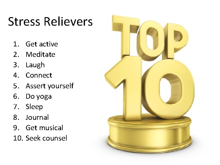 Stress Relievers 1. Get active 2. Meditate 3. Laugh 4. Connect 5. Assert yourself