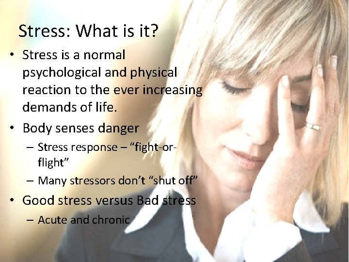 Stress: What is it? • Stress is a normal psychological and physical reaction to