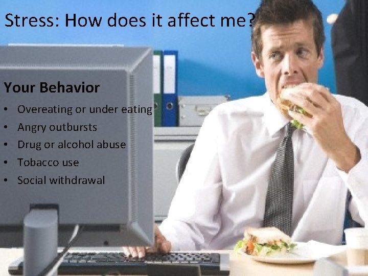 Stress: How does it affect me? Your Behavior • • • Overeating or under