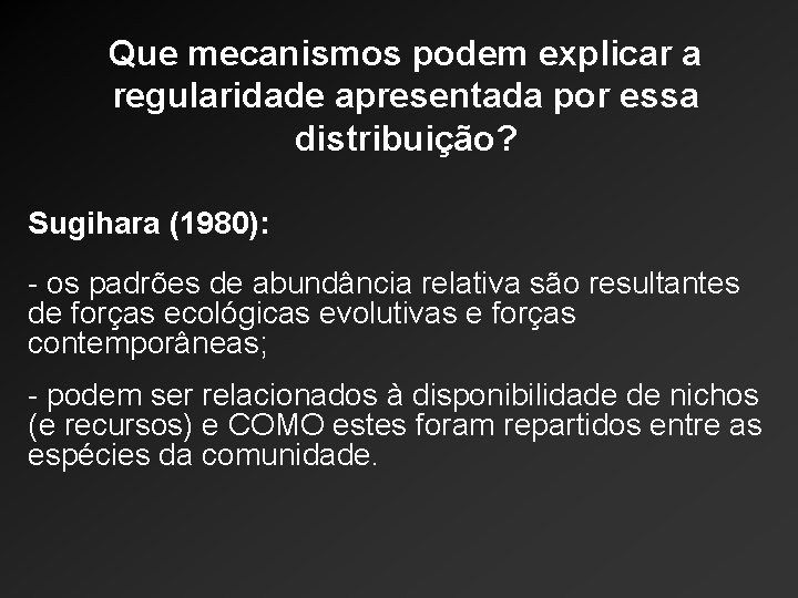 Que mecanismos podem explicar a regularidade apresentada por essa distribuição? Sugihara (1980): - os