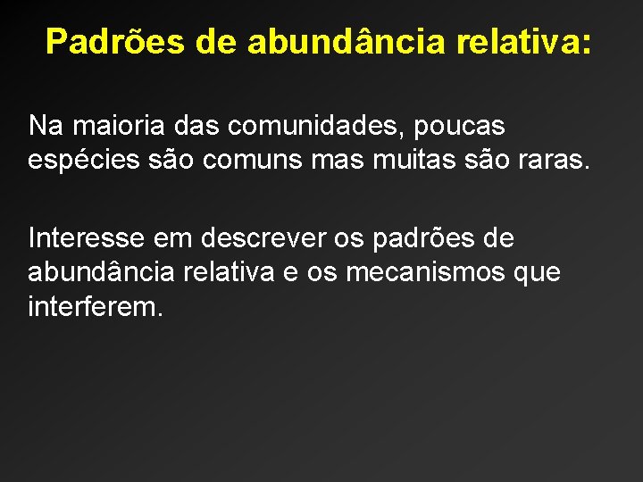 Padrões de abundância relativa: Na maioria das comunidades, poucas espécies são comuns mas muitas