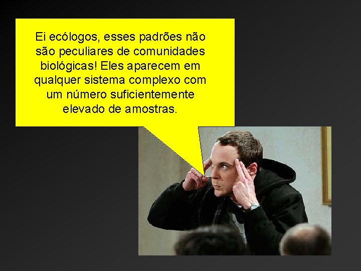 Ei ecólogos, esses padrões não são peculiares de comunidades biológicas! Eles aparecem em qualquer Ei ecólogos, esses padrões não são peculiares de comunidades biológicas! Eles aparecem em qualquer