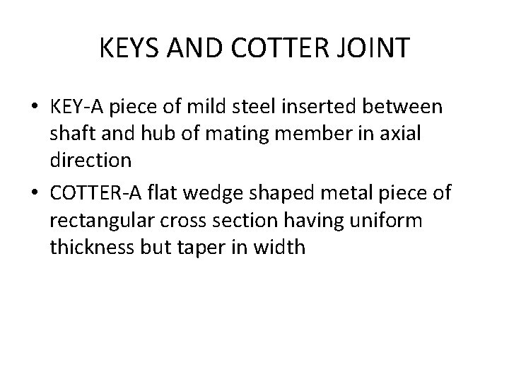 KEYS AND COTTER JOINT • KEY-A piece of mild steel inserted between shaft and KEYS AND COTTER JOINT • KEY-A piece of mild steel inserted between shaft and