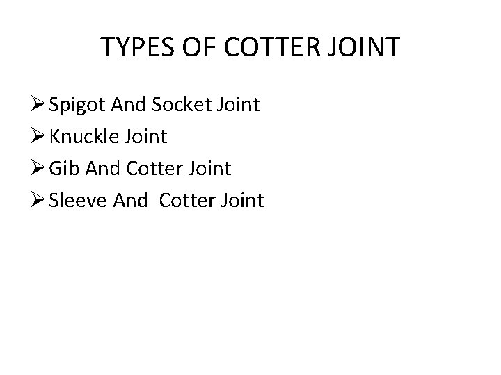 TYPES OF COTTER JOINT Ø Spigot And Socket Joint Ø Knuckle Joint Ø Gib