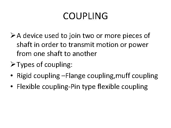 COUPLING Ø A device used to join two or more pieces of shaft in COUPLING Ø A device used to join two or more pieces of shaft in